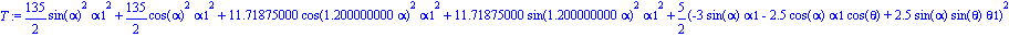 T := 135/2*sin(alpha)^2*alpha1^2+135/2*cos(alpha)^2*alpha1^2+11.71875000*cos(1.200000000*alpha)^2*alpha1^2+11.71875000*sin(1.200000000*alpha)^2*alpha1^2+5/2*(-3*sin(alpha)*alpha1-2.5*cos(alpha)*alpha1...