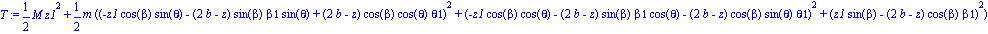 T := 1/2*M*z1^2+1/2*m*((-z1*cos(beta)*sin(theta)-(2*b-z)*sin(beta)*beta1*sin(theta)+(2*b-z)*cos(beta)*cos(theta)*theta1)^2+(-z1*cos(beta)*cos(theta)-(2*b-z)*sin(beta)*beta1*cos(theta)-(2*b-z)*cos(beta...