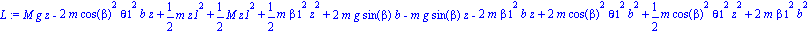 L := M*g*z-2*m*cos(beta)^2*theta1^2*b*z+1/2*m*z1^2+1/2*M*z1^2+1/2*m*beta1^2*z^2+2*m*g*sin(beta)*b-m*g*sin(beta)*z-2*m*beta1^2*b*z+2*m*cos(beta)^2*theta1^2*b^2+1/2*m*cos(beta)^2*theta1^2*z^2+2*m*beta1^...