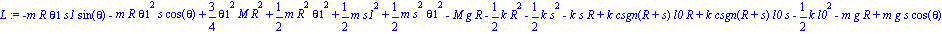 L := -m*R*theta1*s1*sin(theta)-m*R*theta1^2*s*cos(theta)+3/4*theta1^2*M*R^2+1/2*m*R^2*theta1^2+1/2*m*s1^2+1/2*m*s^2*theta1^2-M*g*R-1/2*k*R^2-1/2*k*s^2-k*s*R+k*csgn(R+s)*l0*R+k*csgn(R+s)*l0*s-1/2*k*l0^...