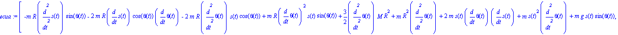 ecua := [-m*R*diff(s(t), `$`(t, 2))*sin(theta(t))-2*m*R*diff(s(t), t)*cos(theta(t))*diff(theta(t), t)-2*m*R*diff(theta(t), `$`(t, 2))*s(t)*cos(theta(t))+m*R*diff(theta(t), t)^2*s(t)*sin(theta(t))+3/2*...