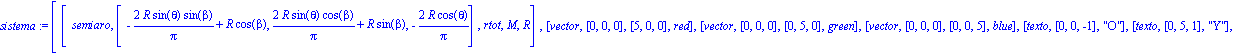sistema := [[semiaro, [-2*R*sin(theta)*sin(beta)/Pi+R*cos(beta), 2*R*sin(theta)*cos(beta)/Pi+R*sin(beta), -2*R*cos(theta)/Pi], rtot, M, R], [vector, [0, 0, 0], [5, 0, 0], red], [vector, [0, 0, 0], [0,...