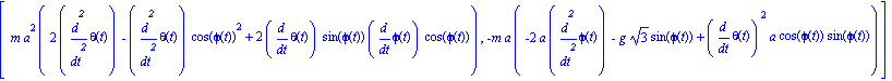 [m*a^2*(2*diff(theta(t), `$`(t, 2))-diff(theta(t), `$`(t, 2))*cos(phi(t))^2+2*diff(theta(t), t)*sin(phi(t))*diff(phi(t), t)*cos(phi(t))), -m*a*(-2*a*diff(phi(t), `$`(t, 2))-g*3^(1/2)*sin(phi(t))+diff(...