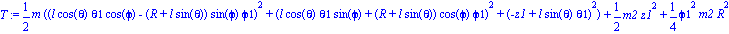 T := 1/2*m*((l*cos(theta)*theta1*cos(phi)-(R+l*sin(theta))*sin(phi)*phi1)^2+(l*cos(theta)*theta1*sin(phi)+(R+l*sin(theta))*cos(phi)*phi1)^2+(-z1+l*sin(theta)*theta1)^2)+1/2*m2*z1^2+1/4*phi1^2*m2*R^2