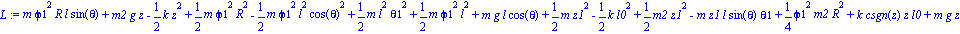 L := m*phi1^2*R*l*sin(theta)+m2*g*z-1/2*k*z^2+1/2*m*phi1^2*R^2-1/2*m*phi1^2*l^2*cos(theta)^2+1/2*m*l^2*theta1^2+1/2*m*phi1^2*l^2+m*g*l*cos(theta)+1/2*m*z1^2-1/2*k*l0^2+1/2*m2*z1^2-m*z1*l*sin(theta)*th...