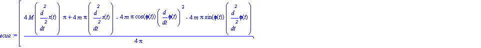 ecua := [1/4*(4*M*diff(x(t), `$`(t, 2))*Pi+4*m*Pi*diff(x(t), `$`(t, 2))-4*m*Pi*cos(phi(t))*diff(phi(t), t)^2-4*m*Pi*sin(phi(t))*diff(phi(t), `$`(t, 2)))/Pi, 1/4*(2*diff(theta(t), `$`(t, 2))*M*Pi+4*m*P...