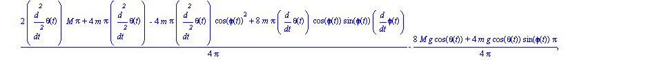 ecua := [1/4*(4*M*diff(x(t), `$`(t, 2))*Pi+4*m*Pi*diff(x(t), `$`(t, 2))-4*m*Pi*cos(phi(t))*diff(phi(t), t)^2-4*m*Pi*sin(phi(t))*diff(phi(t), `$`(t, 2)))/Pi, 1/4*(2*diff(theta(t), `$`(t, 2))*M*Pi+4*m*P...