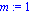 m := 1