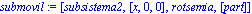 submovil := [subsistema2, [x, 0, 0], rotsemia, [part]]