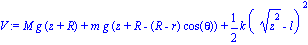 V := M*g*(z+R)+m*g*(z+R-(R-r)*cos(theta))+1/2*k*((z^2)^(1/2)-l)^2
