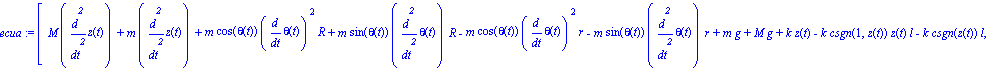 ecua := [M*diff(z(t), `$`(t, 2))+m*diff(z(t), `$`(t, 2))+m*cos(theta(t))*diff(theta(t), t)^2*R+m*sin(theta(t))*diff(theta(t), `$`(t, 2))*R-m*cos(theta(t))*diff(theta(t), t)^2*r-m*sin(theta(t))*diff(th...