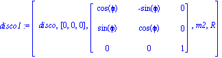 disco1 := [disco, [0, 0, 0], matrix([[cos(phi), -sin(phi), 0], [sin(phi), cos(phi), 0], [0, 0, 1]]), m2, R]
