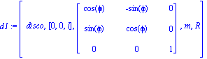 d1 := [disco, [0, 0, l], matrix([[cos(phi), -sin(phi), 0], [sin(phi), cos(phi), 0], [0, 0, 1]]), m, R]