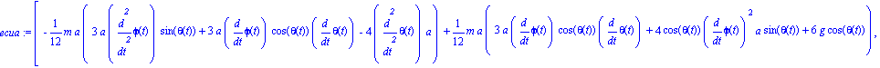 ecua := [-1/12*m*a*(3*a*diff(phi(t), `$`(t, 2))*sin(theta(t))+3*a*diff(phi(t), t)*cos(theta(t))*diff(theta(t), t)-4*diff(theta(t), `$`(t, 2))*a)+1/12*m*a*(3*a*diff(phi(t), t)*cos(theta(t))*diff(theta(...