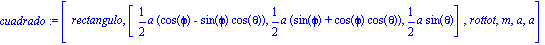 cuadrado := [rectangulo, [1/2*a*(cos(phi)-sin(phi)*cos(theta)), 1/2*a*(sin(phi)+cos(phi)*cos(theta)), 1/2*a*sin(theta)], rottot, m, a, a]