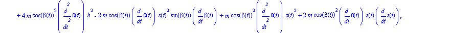 ecua := [8*m*cos(beta(t))*diff(theta(t), t)*b*z(t)*sin(beta(t))*diff(beta(t), t)-4*m*cos(beta(t))^2*diff(theta(t), `$`(t, 2))*b*z(t)-4*m*cos(beta(t))^2*diff(theta(t), t)*b*diff(z(t), t)-8*m*cos(beta(t...