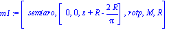 m1 := [semiaro, [0, 0, z+R-2*R/Pi], rotp, M, R]