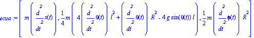 ecua := [m*diff(x(t), `$`(t, 2)), 1/4*m*(4*diff(theta(t), `$`(t, 2))*l^2+diff(theta(t), `$`(t, 2))*R^2-4*g*sin(theta(t))*l), 1/2*m*diff(phi(t), `$`(t, 2))*R^2]