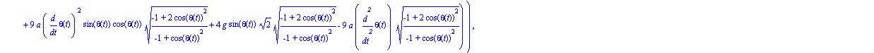 ecua := [-1/4*m*a*(-22*a*diff(theta(t), `$`(t, 2))*cos(theta(t))^8*((-1+2*cos(theta(t))^2)/(-1+cos(theta(t))^2))^(1/2)-8*a*diff(phi(t), `$`(t, 2))*cos(theta(t))^8+16*g*sin(theta(t))*2^(1/2)*((-1+2*cos...
