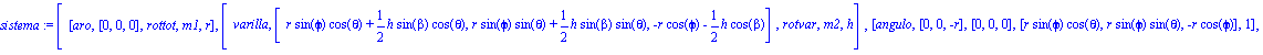 sistema := [[aro, [0, 0, 0], rottot, m1, r], [varilla, [r*sin(phi)*cos(theta)+1/2*h*sin(beta)*cos(theta), r*sin(phi)*sin(theta)+1/2*h*sin(beta)*sin(theta), -r*cos(phi)-1/2*h*cos(beta)], rotvar, m2, h]...