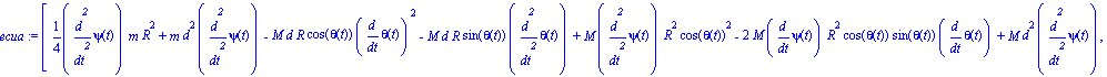 ecua := [1/4*diff(psi(t), `$`(t, 2))*m*R^2+m*d^2*diff(psi(t), `$`(t, 2))-M*d*R*cos(theta(t))*diff(theta(t), t)^2-M*d*R*sin(theta(t))*diff(theta(t), `$`(t, 2))+M*diff(psi(t), `$`(t, 2))*R^2*cos(theta(t...