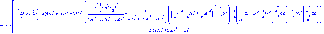 reacc := vector([-1/2*(1/2*l*3^(1/2)-1/2*r)*M*(4*m*l^2+12*M*l^2+3*M*r^2)*(16*(1/2*l*3^(1/2)-1/2*r)/(4*m*l^2+12*M*l^2+3*M*r^2)+8*r/(4*m*l^2+12*M*l^2+3*M*r^2))*((1/4*m*l^2+3/4*M*l^2+5/16*M*r^2)*diff(the...