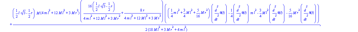[1/4*diff(theta(t), `$`(t, 2))*m*l^2+3/4*M*l^2*diff(theta(t), `$`(t, 2))+5/16*M*r^2*diff(theta(t), `$`(t, 2))+1/4*M*r^2*diff(phi(t), `$`(t, 2))+1/2*(1/2*l*3^(1/2)-1/2*r)*M*(4*m*l^2+12*M*l^2+3*M*r^2)*(...
