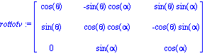 rottotv := matrix([[cos(theta), -sin(theta)*cos(alpha), sin(theta)*sin(alpha)], [sin(theta), cos(theta)*cos(alpha), -cos(theta)*sin(alpha)], [0, sin(alpha), cos(alpha)]])
