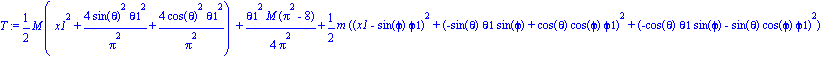 T := 1/2*M*(x1^2+4*sin(theta)^2*theta1^2/Pi^2+4*cos(theta)^2*theta1^2/Pi^2)+1/4*theta1^2*M*(Pi^2-8)/Pi^2+1/2*m*((x1-sin(phi)*phi1)^2+(-sin(theta)*theta1*sin(phi)+cos(theta)*cos(phi)*phi1)^2+(-cos(thet...