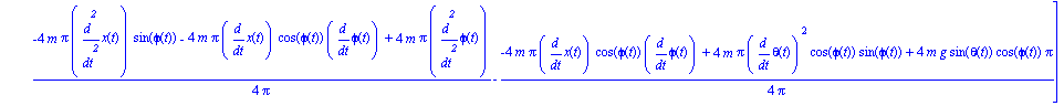 ecua := [1/4*(4*M*diff(x(t), `$`(t, 2))*Pi+4*m*Pi*diff(x(t), `$`(t, 2))-4*m*Pi*cos(phi(t))*diff(phi(t), t)^2-4*m*Pi*sin(phi(t))*diff(phi(t), `$`(t, 2)))/Pi, 1/4*(2*diff(theta(t), `$`(t, 2))*M*Pi+4*m*P...
