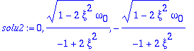 solu2 := 0, sqrt(1-2*xi^2)*omega[0]/(-1+2*xi^2), -s...