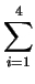 $\displaystyle \sum_{{i=1}}^{{4}}$